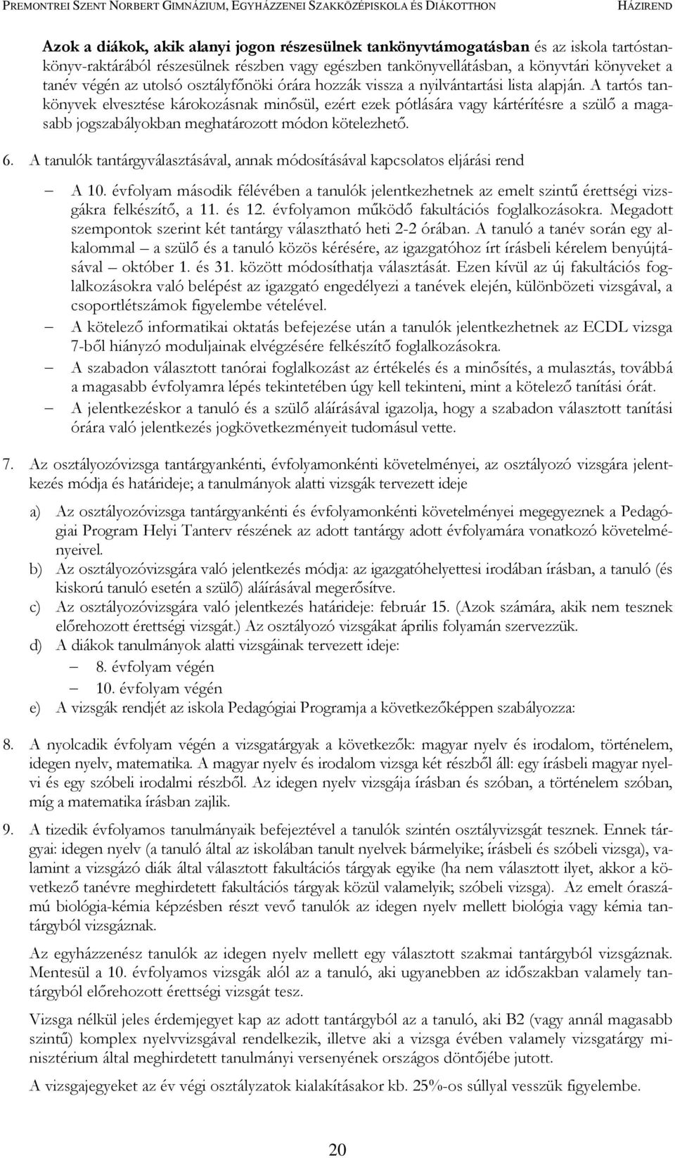 A tartós tankönyvek elvesztése károkozásnak minősül, ezért ezek pótlására vagy kártérítésre a szülő a magasabb jogszabályokban meghatározott módon kötelezhető. 6.