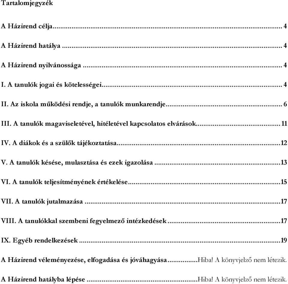 .. 12 V. A tanulók késése, mulasztása és ezek igazolása... 13 VI. A tanulók teljesítményének értékelése... 15 VII. A tanulók jutalmazása... 17 VIII.