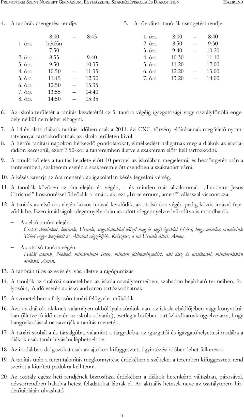 Az iskola területét a tanítás kezdetétől az 5. tanóra végéig igazgatósági vagy osztályfőnöki engedély nélkül nem lehet elhagyni. 7. A 14 év alatti diákok tanítási időben csak a 2011. évi CXC.