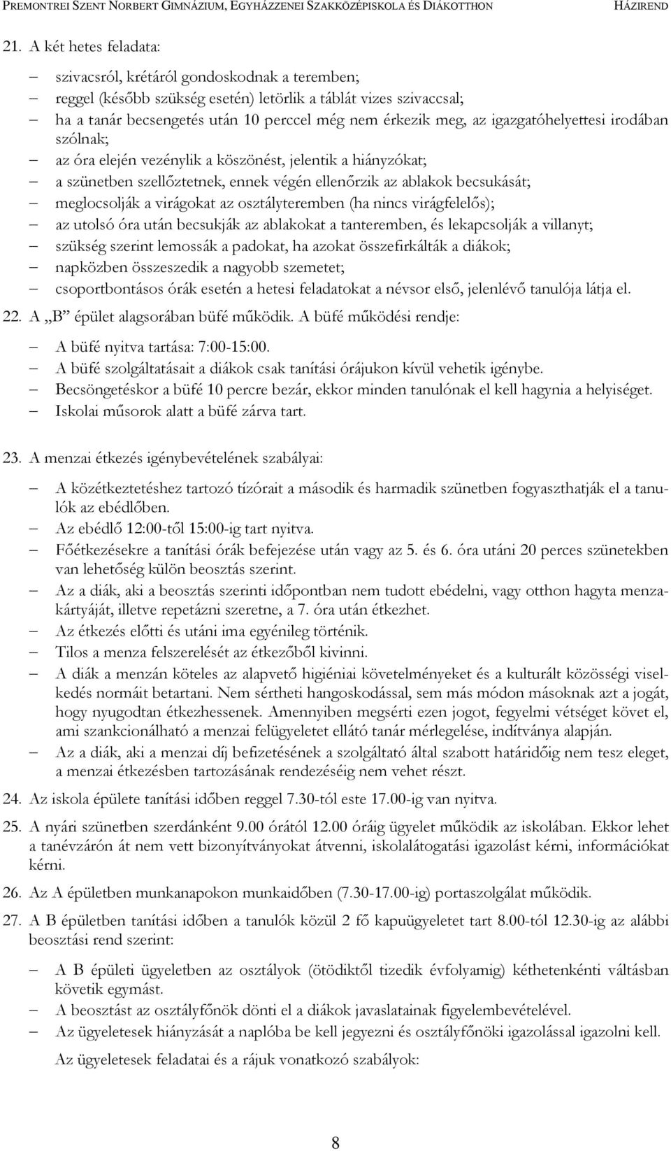 az osztályteremben (ha nincs virágfelelős); az utolsó óra után becsukják az ablakokat a tanteremben, és lekapcsolják a villanyt; szükség szerint lemossák a padokat, ha azokat összefirkálták a diákok;