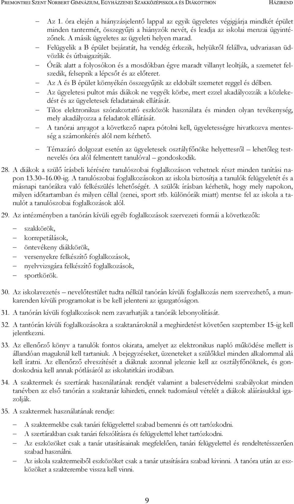 Órák alatt a folyosókon és a mosdókban égve maradt villanyt leoltják, a szemetet felszedik, felseprik a lépcsőt és az előteret.