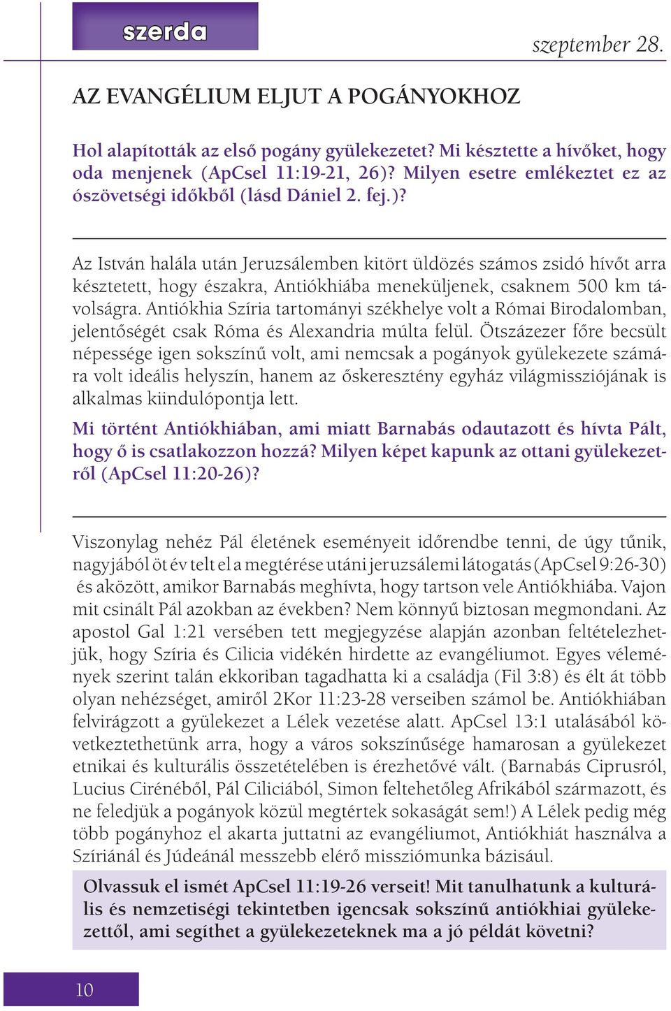 Az István halála után Jeruzsálemben kitört üldözés számos zsidó hívőt arra késztetett, hogy északra, Antiókhiába meneküljenek, csaknem 500 km távolságra.