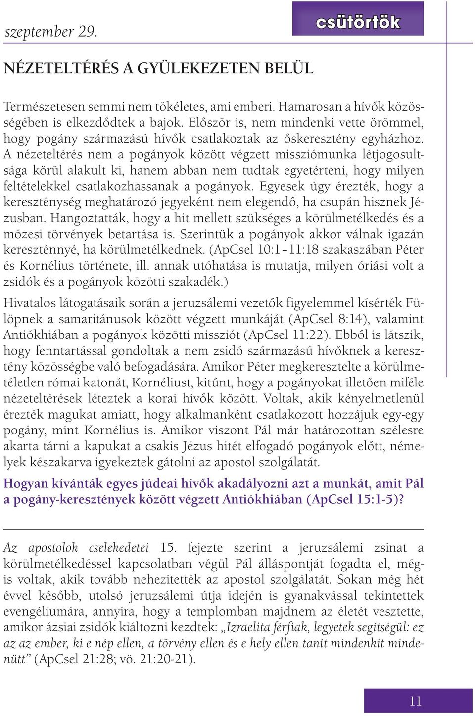 A nézeteltérés nem a pogányok között végzett missziómunka létjogosultsága körül alakult ki, hanem abban nem tudtak egyetérteni, hogy milyen feltételekkel csatlakozhassanak a pogányok.