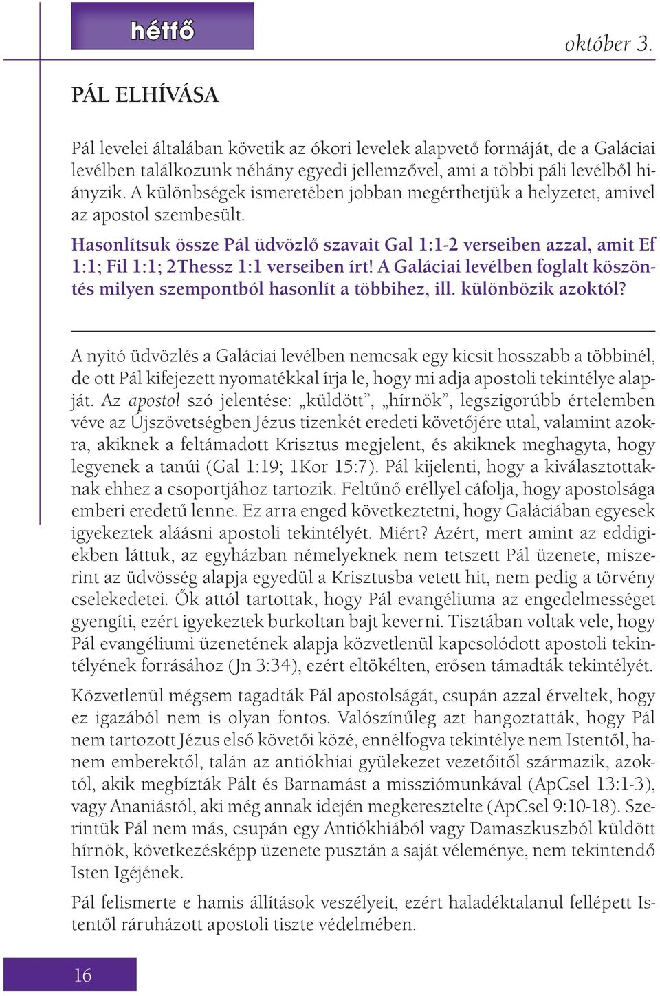 Hasonlítsuk össze Pál üdvözlő szavait Gal 1:1-2 verseiben azzal, amit Ef 1:1; Fil 1:1; 2Thessz 1:1 verseiben írt! A Galáciai levélben foglalt köszöntés milyen szempontból hasonlít a többihez, ill.