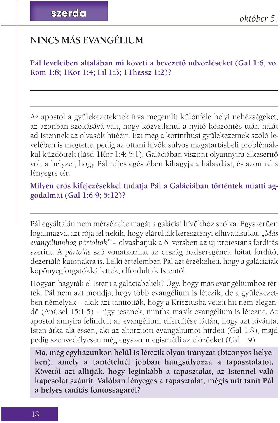 Ezt még a korinthusi gyülekezetnek szóló levelében is megtette, pedig az ottani hívők súlyos magatartásbeli problémákkal küzdöttek (lásd 1Kor 1:4; 5:1).