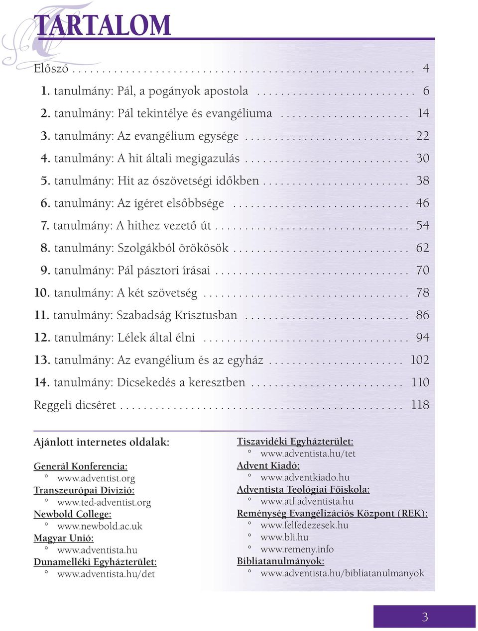 tanulmány: Az ígér et elsőbbsége.............................. 46 7. tanulmány: A hithez vezető út................................. 54 8. tanulmány: Szolgákból örökösök.............................. 62 9.