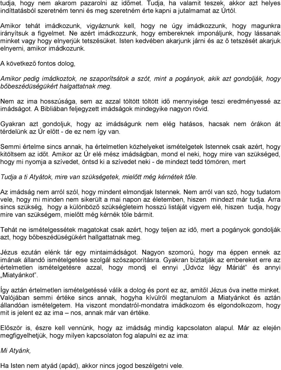 Ne azért imádkozzunk, hogy embereknek imponáljunk, hogy lássanak minket vagy hogy elnyerjük tetszésüket. Isten kedvében akarjunk járni és az ő tetszését akarjuk elnyerni, amikor imádkozunk.