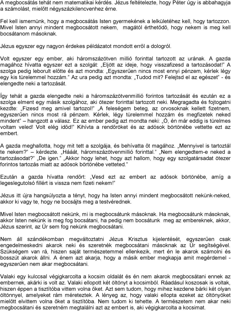 Mivel Isten annyi mindent megbocsátott nekem, magától érthetődő, hogy nekem is meg kell bocsátanom másoknak. Jézus egyszer egy nagyon érdekes példázatot mondott erről a dologról.