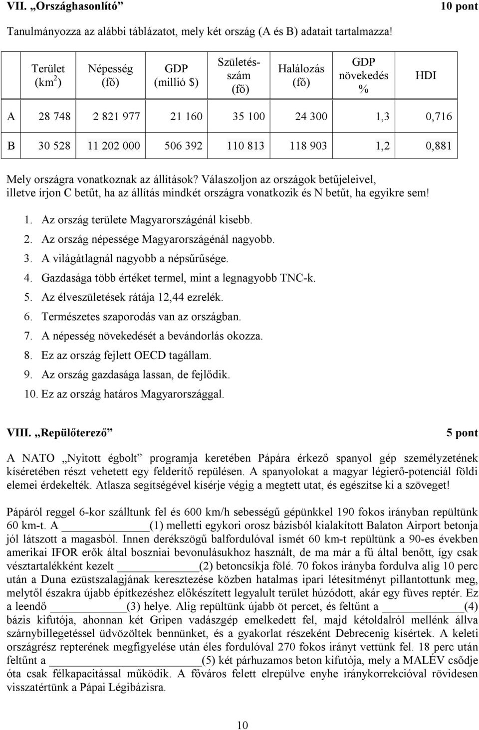 0,881 Mely országra vonatkoznak az állítások? Válaszoljon az országok betűjeleivel, illetve írjon C betűt, ha az állítás mindkét országra vonatkozik és N betűt, ha egyikre sem! 1.