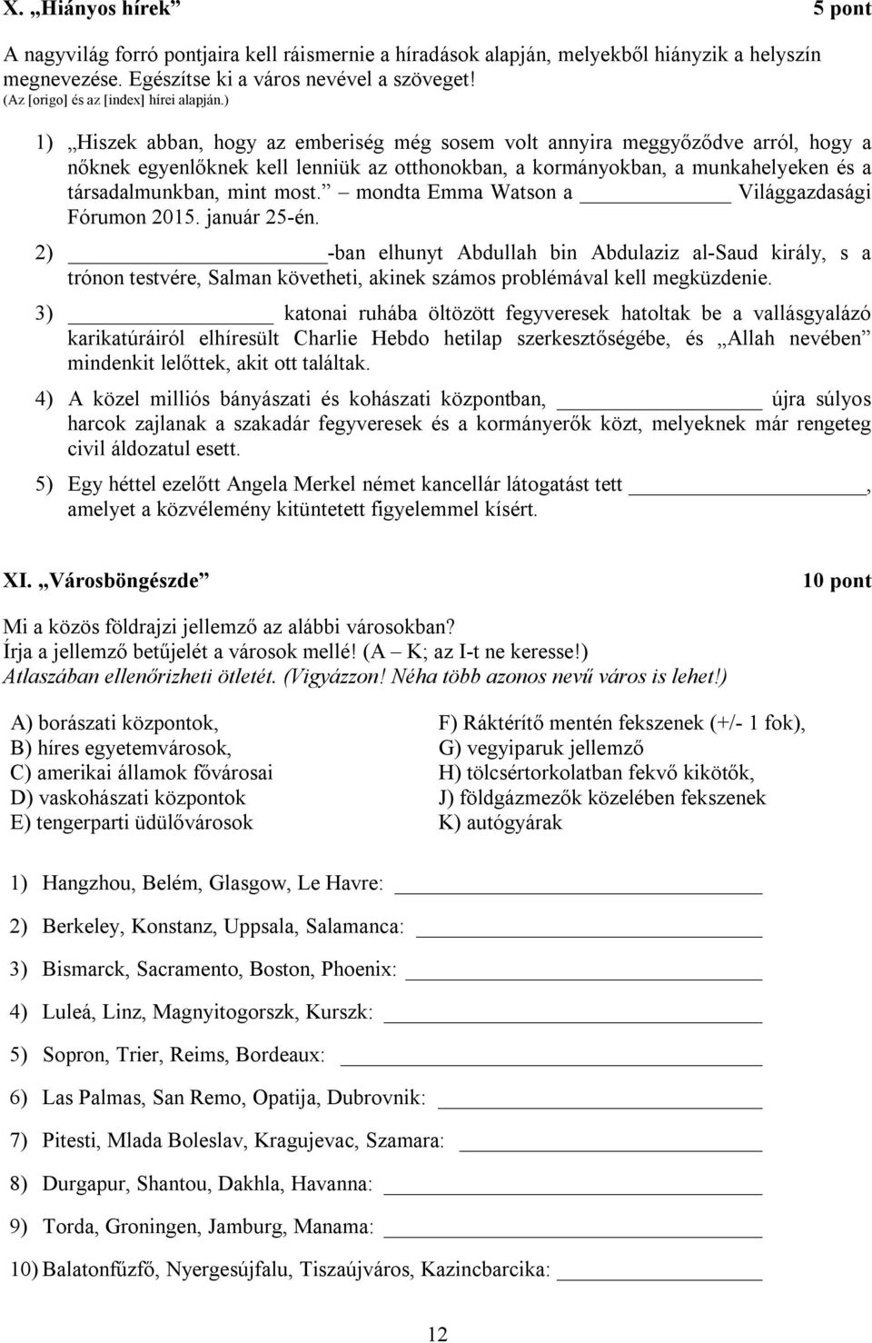 ) 1) Hiszek abban, hogy az emberiség még sosem volt annyira meggyőződve arról, hogy a nőknek egyenlőknek kell lenniük az otthonokban, a kormányokban, a munkahelyeken és a társadalmunkban, mint most.