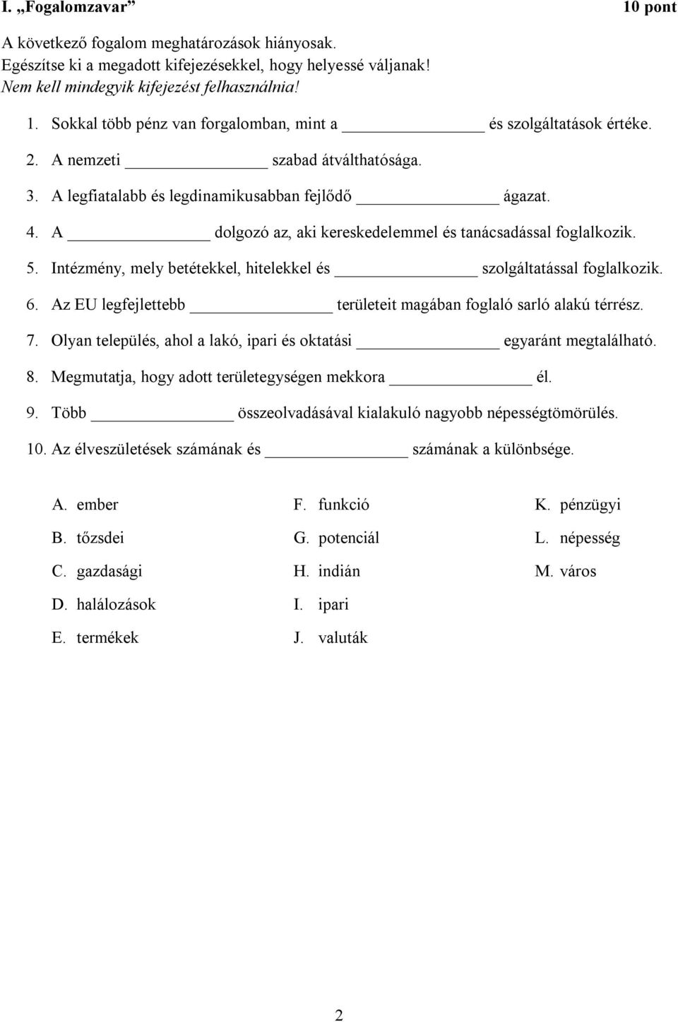 Intézmény, mely betétekkel, hitelekkel és szolgáltatással foglalkozik. 6. Az EU legfejlettebb területeit magában foglaló sarló alakú térrész. 7.