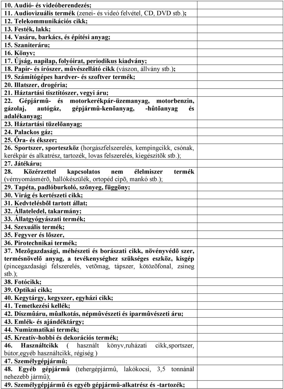 Illatszer, drogéria; 21. Háztartási tisztítószer, vegyi áru; 22. Gépjármû- és motorkerékpár-üzemanyag, motorbenzin, gázolaj, autógáz, gépjármû-kenõanyag, -hûtõanyag és adalékanyag; 23.