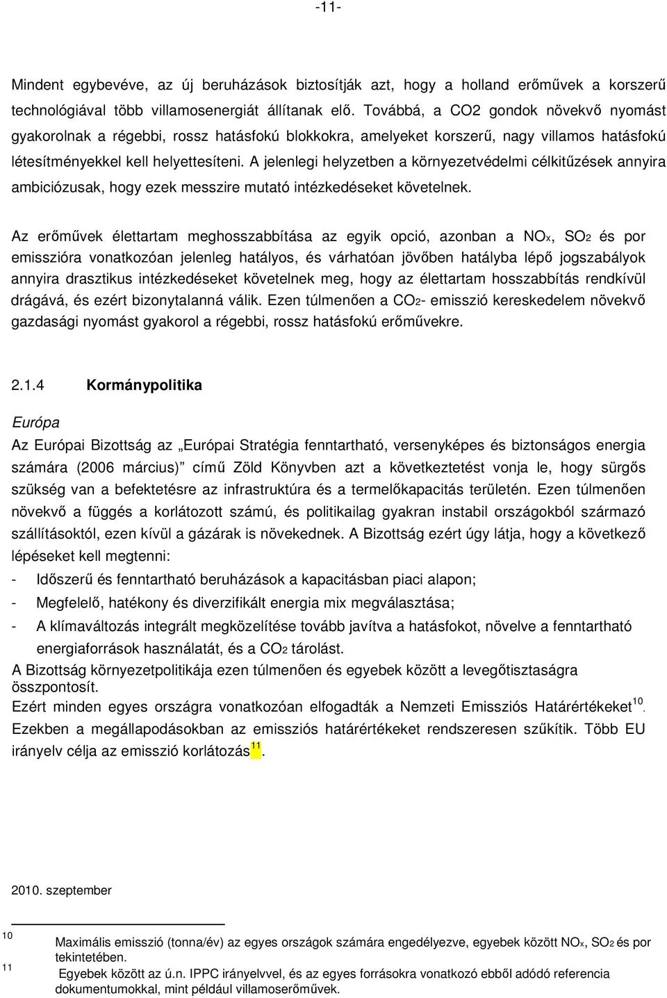 A jelenlegi helyzetben a környezetvédelmi célkitőzések annyira ambiciózusak, hogy ezek messzire mutató intézkedéseket követelnek.