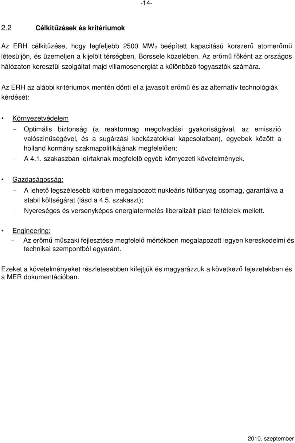 Az ERH az alábbi kritériumok mentén dönti el a javasolt erımő és az alternatív technológiák kérdését: Környezetvédelem - Optimális biztonság (a reaktormag megolvadási gyakoriságával, az emisszió