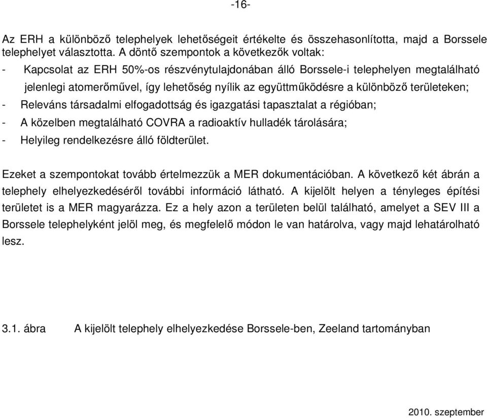 különbözı területeken; - Releváns társadalmi elfogadottság és igazgatási tapasztalat a régióban; - A közelben megtalálható COVRA a radioaktív hulladék tárolására; - Helyileg rendelkezésre álló