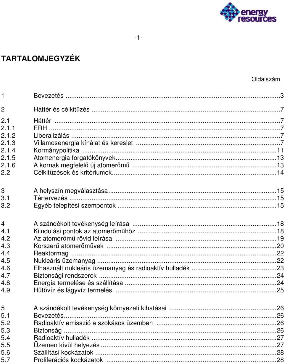 ..15 4 A szándékolt tevékenység leírása...18 4.1 Kiindulási pontok az atomerımőhöz...18 4.2 Az atomerımő rövid leírása...19 4.3 Korszerő atomerımővek...20 4.4 Reaktormag...22 4.5 Nukleáris üzemanyag.