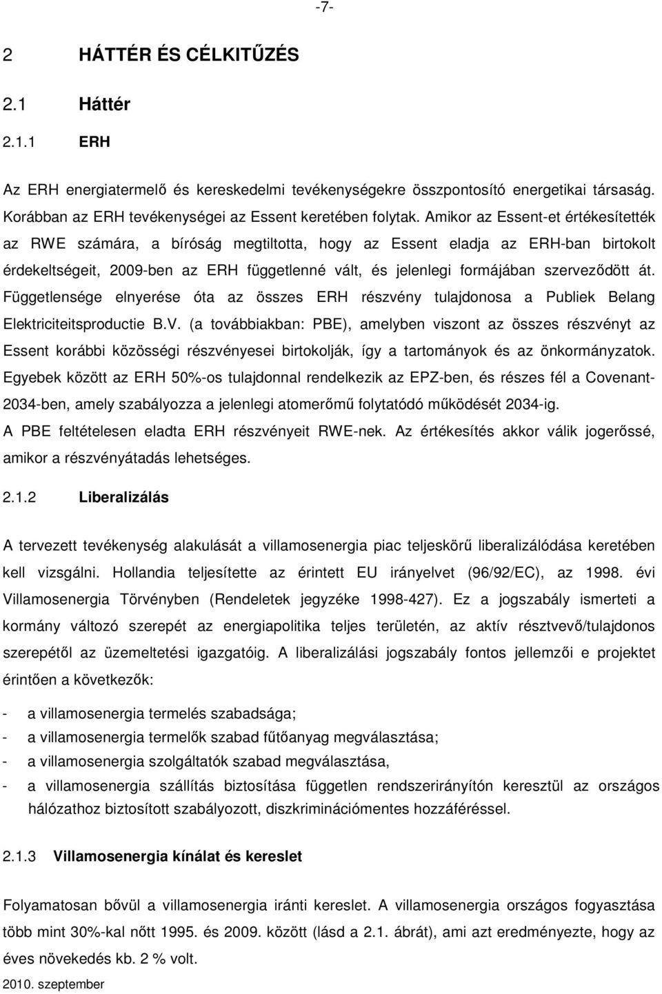 szervezıdött át. Függetlensége elnyerése óta az összes ERH részvény tulajdonosa a Publiek Belang Elektriciteitsproductie B.V.