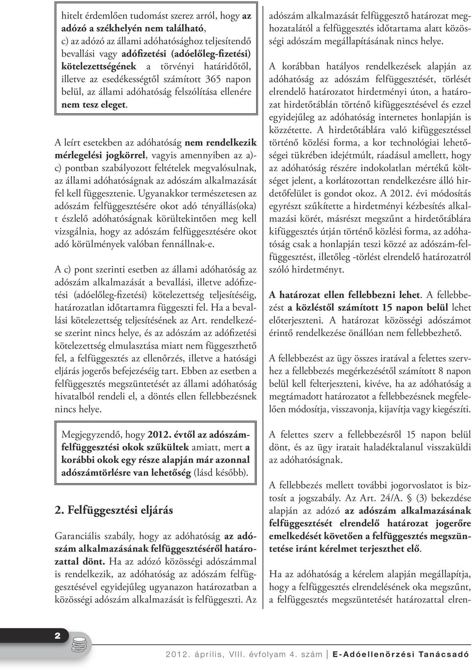 A leírt esetekben az adóhatóság nem rendelkezik mérlegelési jogkörrel, vagyis amennyiben az a)- c) pontban szabályozott feltételek megvalósulnak, az állami adóhatóságnak az adószám alkalmazását fel