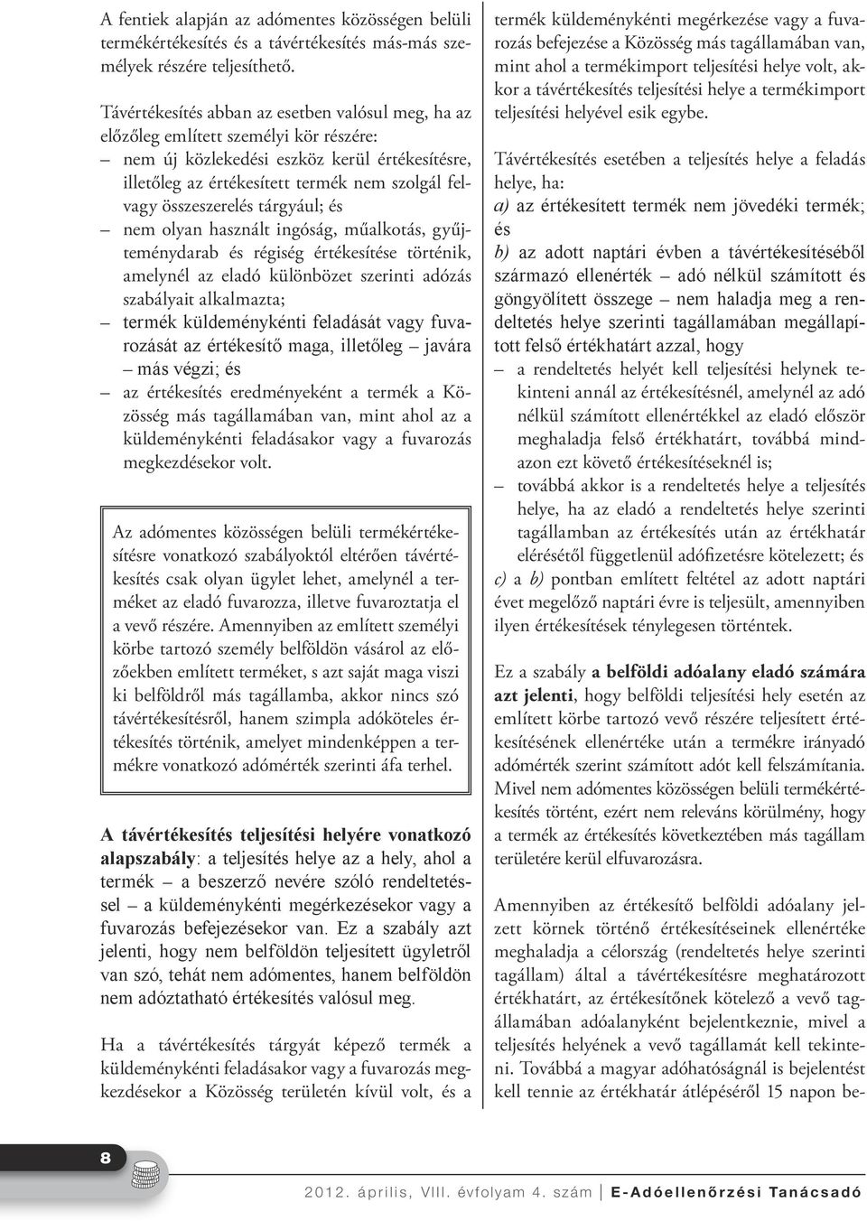 összeszerelés tárgyául; és nem olyan használt ingóság, műalkotás, gyűjteménydarab és régiség értékesítése történik, amelynél az eladó különbözet szerinti adózás szabályait alkalmazta; termék