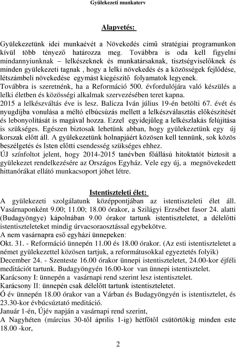 egymást kiegészítő folyamatok legyenek. Továbbra is szeretnénk, ha a Reformáció 500. évfordulójára való készülés a lelki életben és közösségi alkalmak szervezésében teret kapna.