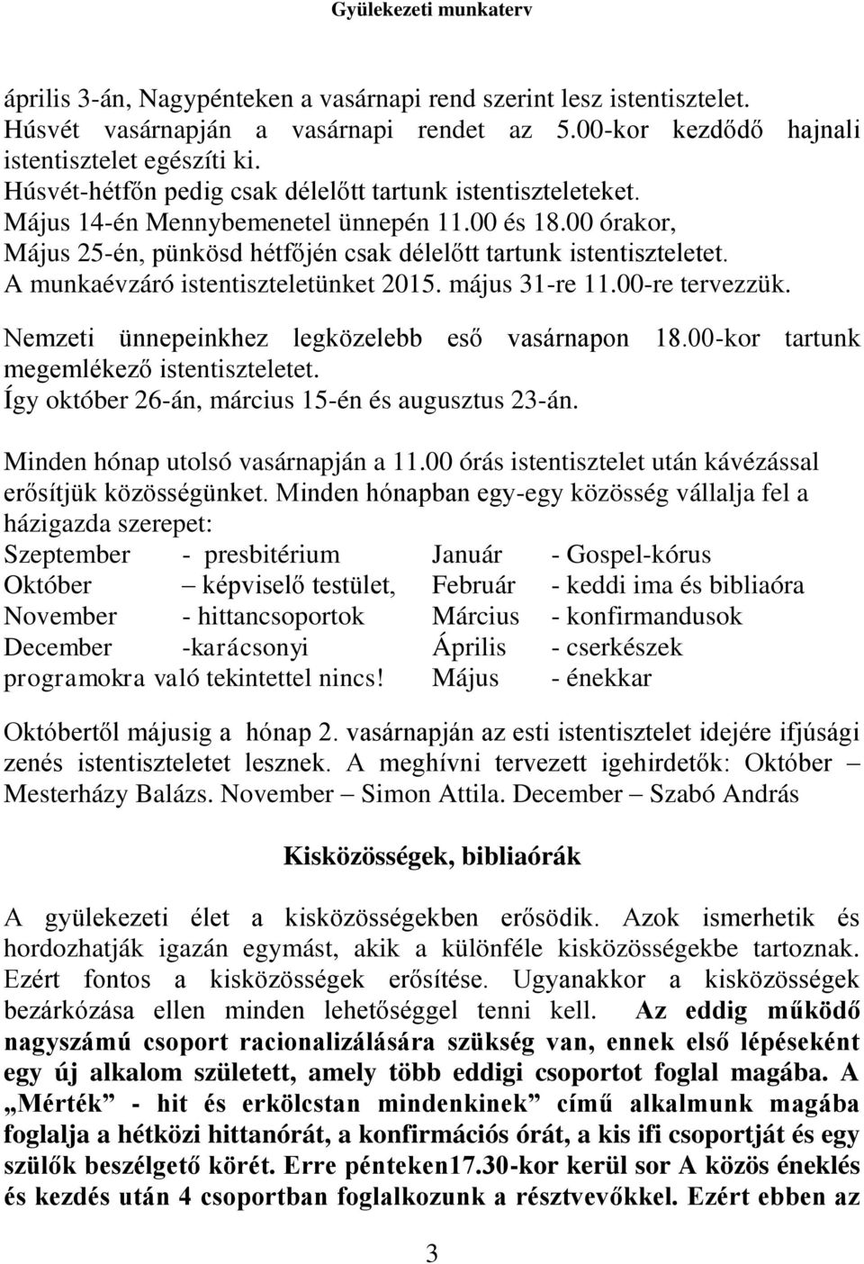 A munkaévzáró istentiszteletünket 2015. május 31-re 11.00-re tervezzük. Nemzeti ünnepeinkhez legközelebb eső vasárnapon 18.00-kor tartunk megemlékező istentiszteletet.