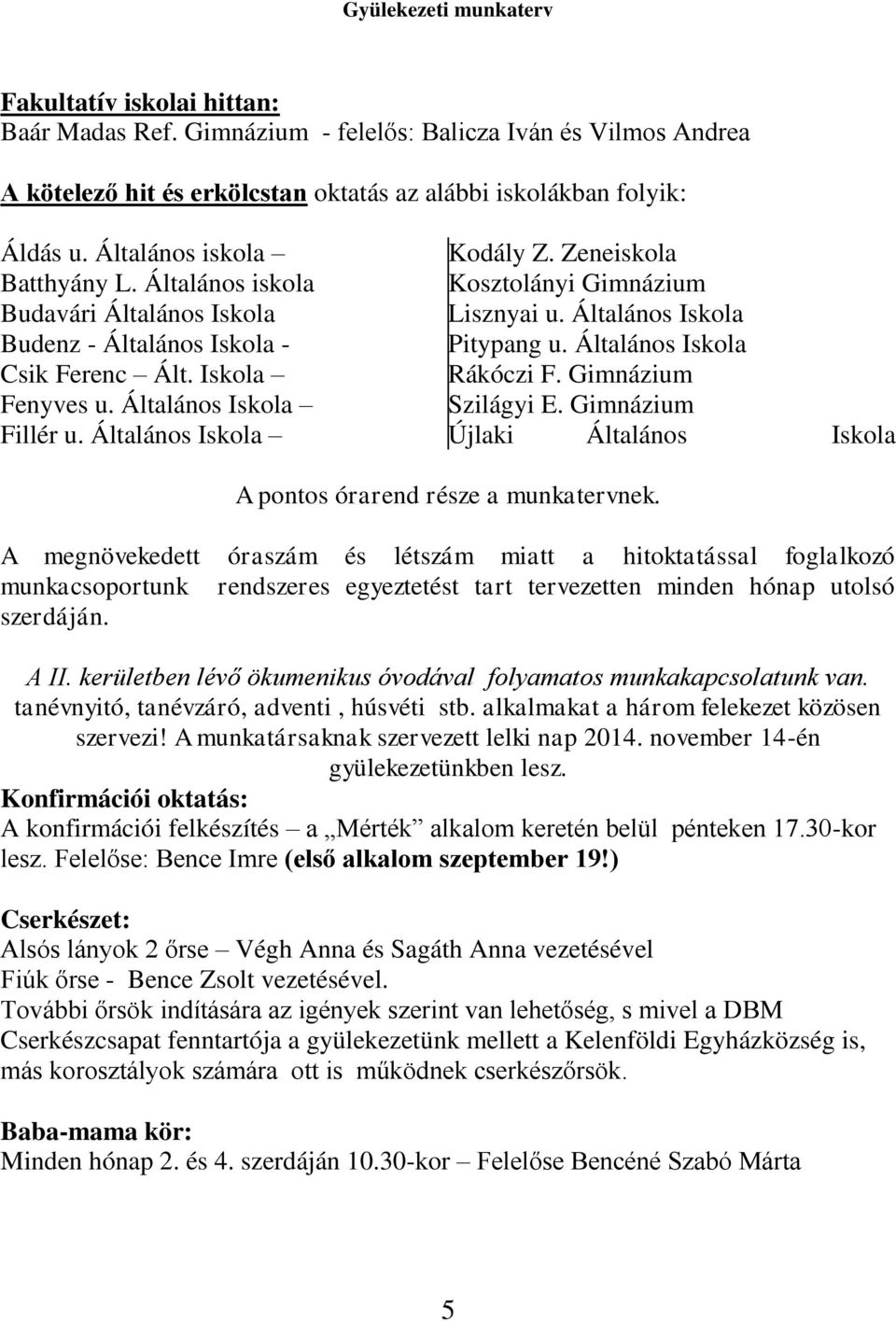 Zeneiskola Kosztolányi Gimnázium Lisznyai u. Általános Iskola Pitypang u. Általános Iskola Rákóczi F. Gimnázium Szilágyi E. Gimnázium Újlaki Általános Iskola A pontos órarend része a munkatervnek.