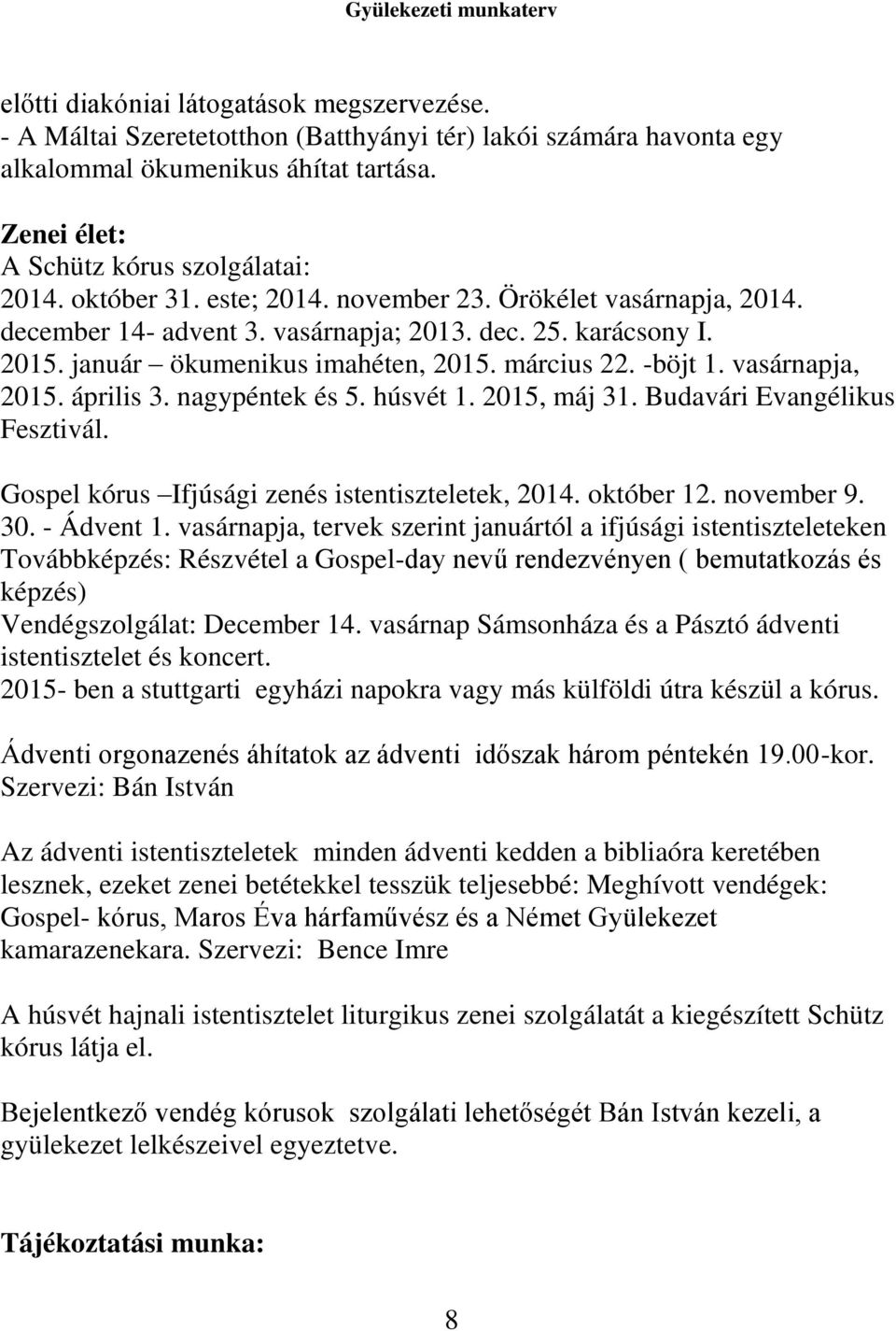 vasárnapja, 2015. április 3. nagypéntek és 5. húsvét 1. 2015, máj 31. Budavári Evangélikus Fesztivál. Gospel Ifjúsági zenés istentiszteletek, 2014. október 12. november 9. 30. - Ádvent 1.