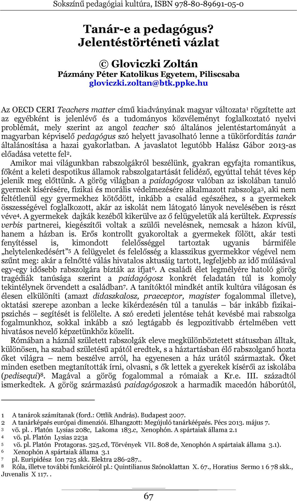 teacher szó általános jelentéstartományát a magyarban képviselő pedagógus szó helyett javasolható lenne a tükörfordítás tanár általánosítása a hazai gyakorlatban.