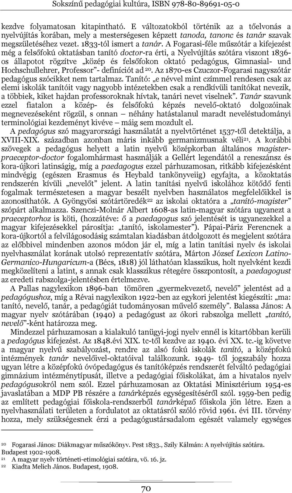 A Fogarasi-féle műszótár a kifejezést még a felsőfokú oktatásban tanító doctor-ra érti, a Nyelvújítás szótára viszont 1836- os állapotot rögzítve közép és felsőfokon oktató pedagógus, Gimnasial- und