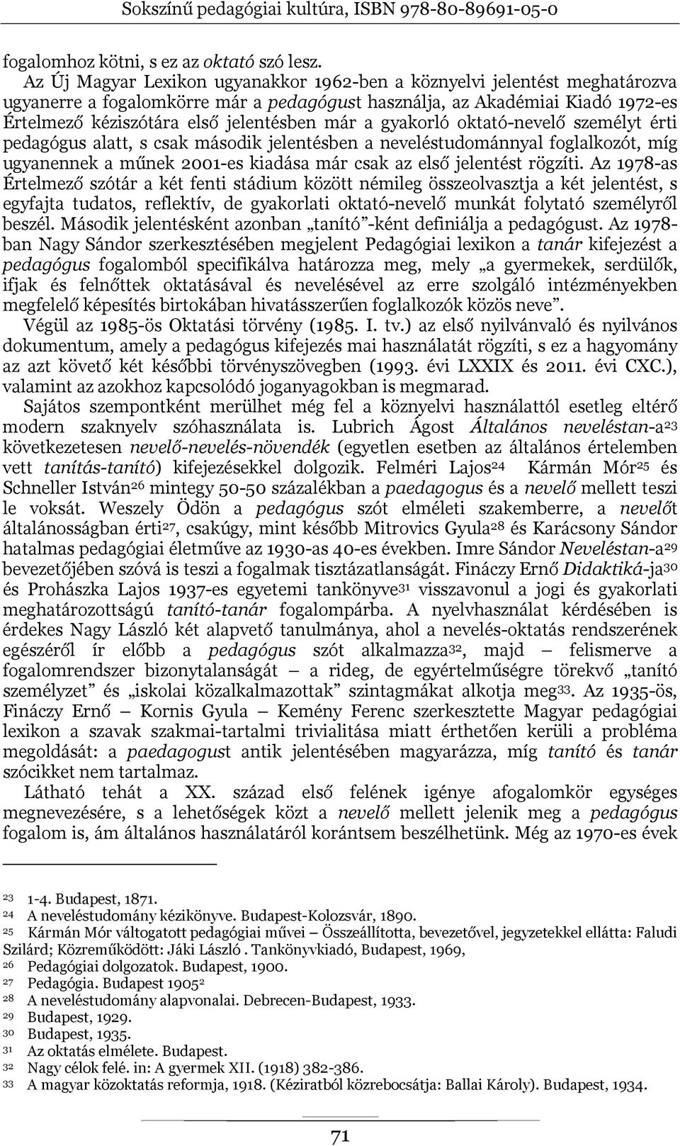 a gyakorló oktató-nevelő személyt érti pedagógus alatt, s csak második jelentésben a neveléstudománnyal foglalkozót, míg ugyanennek a műnek 2001-es kiadása már csak az első jelentést rögzíti.