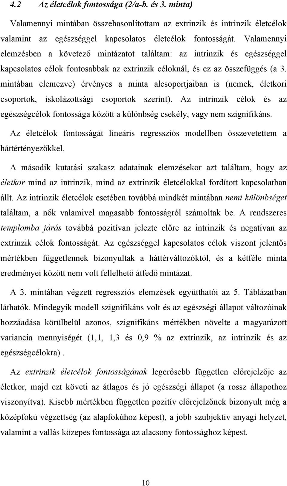 mintában elemezve) érvényes a minta alcsoportjaiban is (nemek, életkori csoportok, iskolázottsági csoportok szerint).