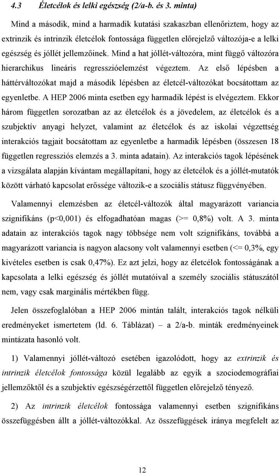 Mind a hat jóllét-változóra, mint függő változóra hierarchikus lineáris regresszióelemzést végeztem.