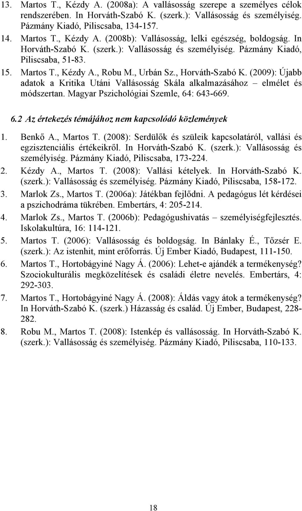 (2009): Újabb adatok a Kritika Utáni Vallásosság Skála alkalmazásához elmélet és módszertan. Magyar Pszichológiai Szemle, 64: 643-669. 6.2 Az értekezés témájához nem kapcsolódó közlemények 1. Benkő A.