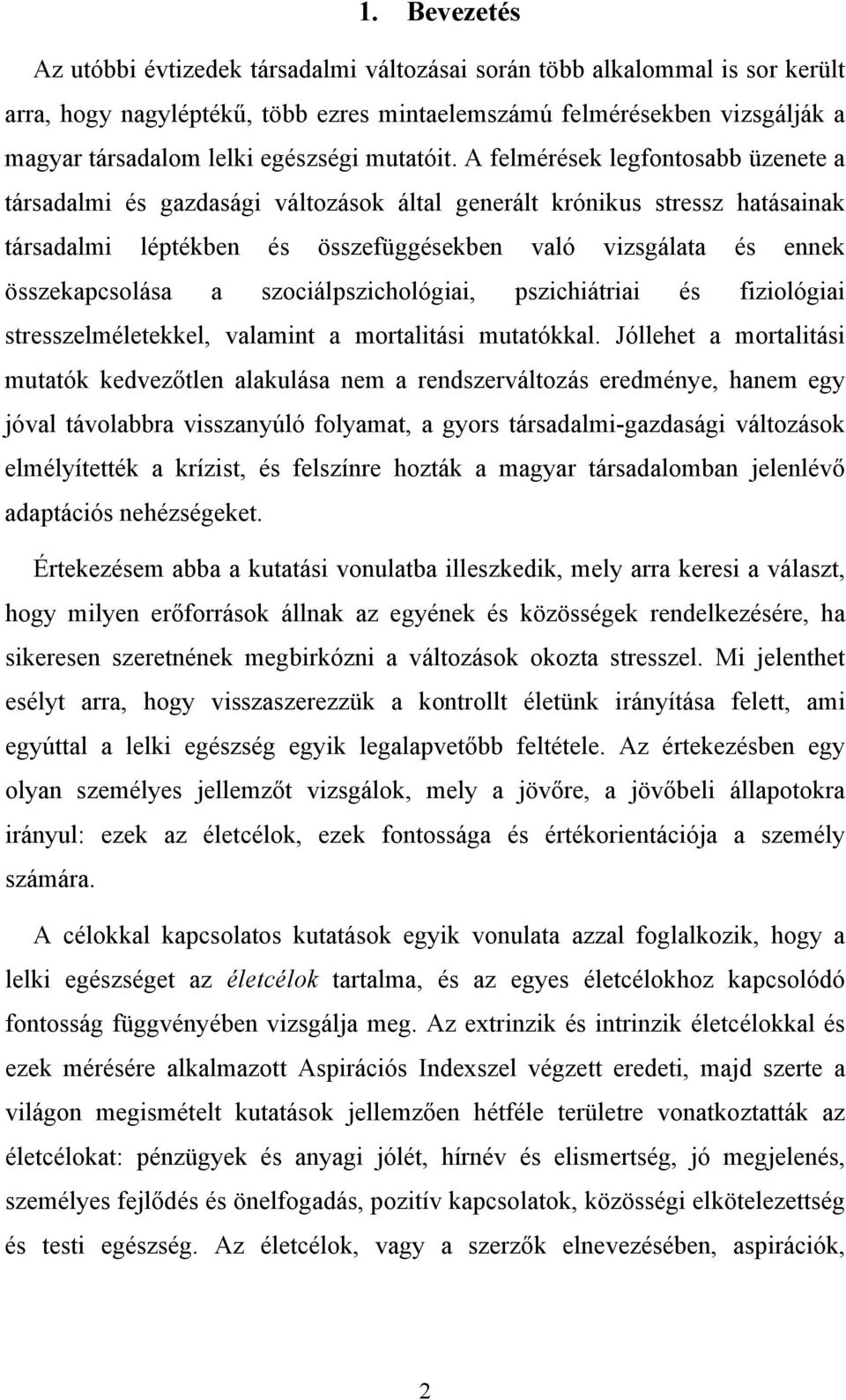 A felmérések legfontosabb üzenete a társadalmi és gazdasági változások által generált krónikus stressz hatásainak társadalmi léptékben és összefüggésekben való vizsgálata és ennek összekapcsolása a