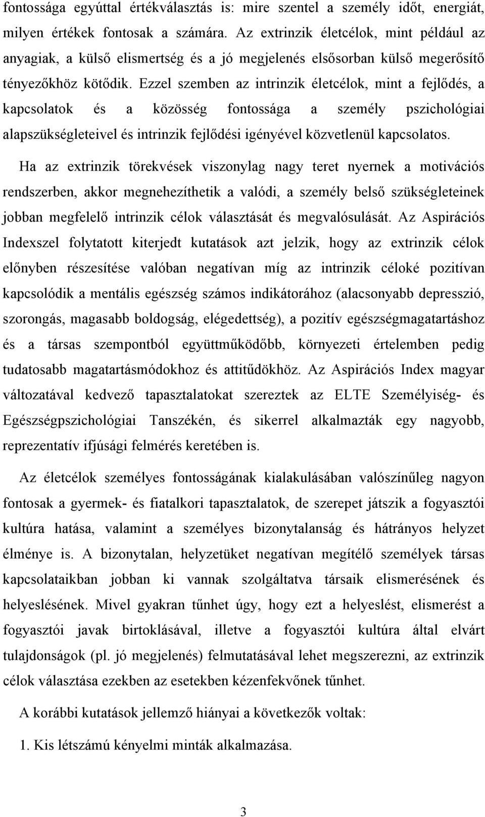 Ezzel szemben az intrinzik életcélok, mint a fejlődés, a kapcsolatok és a közösség fontossága a személy pszichológiai alapszükségleteivel és intrinzik fejlődési igényével közvetlenül kapcsolatos.