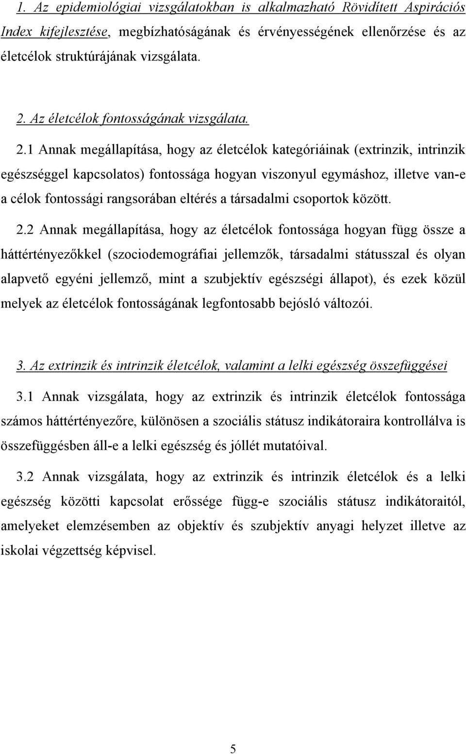 1 Annak megállapítása, hogy az életcélok kategóriáinak (extrinzik, intrinzik egészséggel kapcsolatos) fontossága hogyan viszonyul egymáshoz, illetve van-e a célok fontossági rangsorában eltérés a