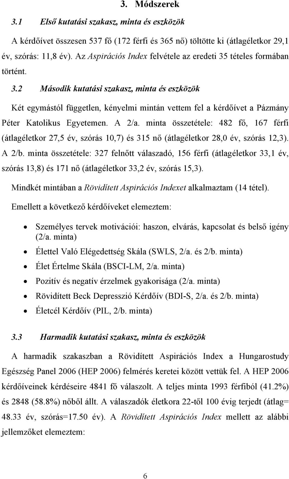 A 2/a. minta összetétele: 482 fő, 167 férfi (átlagéletkor 27,5 év, szórás 10,7) és 315 nő (átlagéletkor 28,0 év, szórás 12,3). A 2/b.