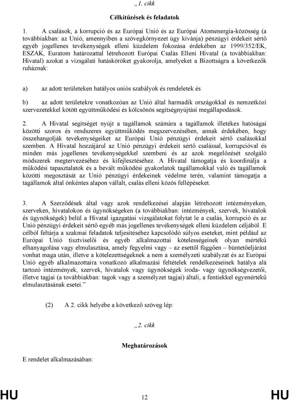 tevékenységek elleni küzdelem fokozása érdekében az 1999/352/EK, ESZAK, Euratom határozattal létrehozott Európai Csalás Elleni Hivatal (a továbbiakban: Hivatal) azokat a vizsgálati hatásköröket