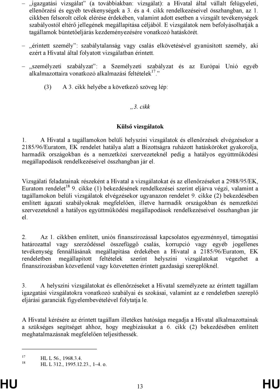 E vizsgálatok nem befolyásolhatják a tagállamok büntetőeljárás kezdeményezésére vonatkozó hatáskörét.