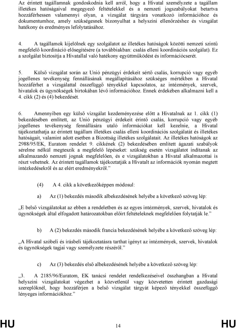 A tagállamok kijelölnek egy szolgálatot az illetékes hatóságok közötti nemzeti szintű megfelelő koordináció elősegítésére (a továbbiakban: csalás elleni koordinációs szolgálat).