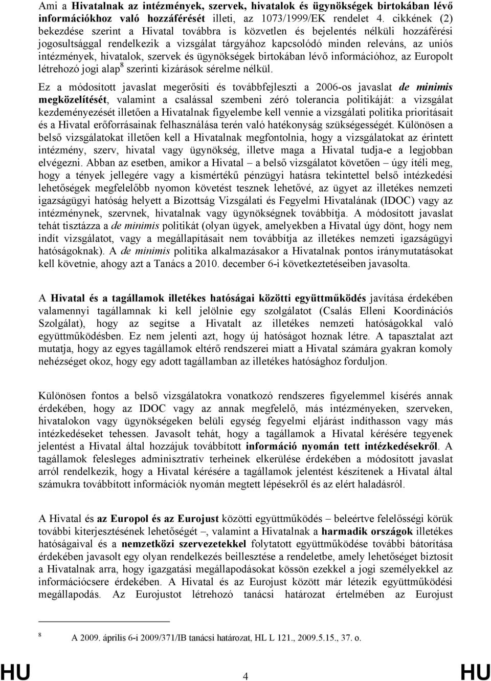 hivatalok, szervek és ügynökségek birtokában lévő információhoz, az Europolt létrehozó jogi alap 8 szerinti kizárások sérelme nélkül.