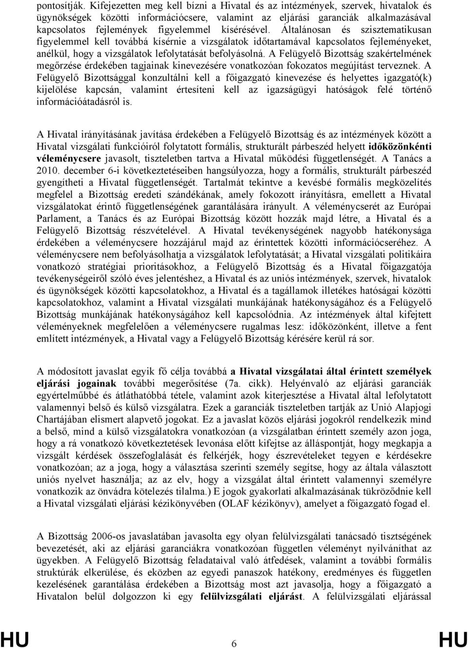 kísérésével. Általánosan és szisztematikusan figyelemmel kell továbbá kísérnie a vizsgálatok időtartamával kapcsolatos fejleményeket, anélkül, hogy a vizsgálatok lefolytatását befolyásolná.