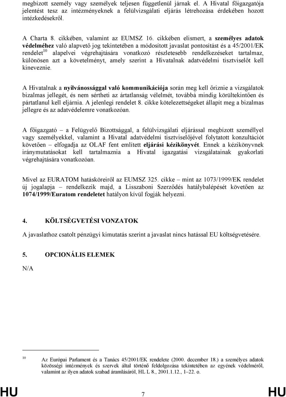 cikkében elismert, a személyes adatok védelméhez való alapvető jog tekintetében a módosított javaslat pontosítást és a 45/2001/EK rendelet 10 alapelvei végrehajtására vonatkozó részletesebb