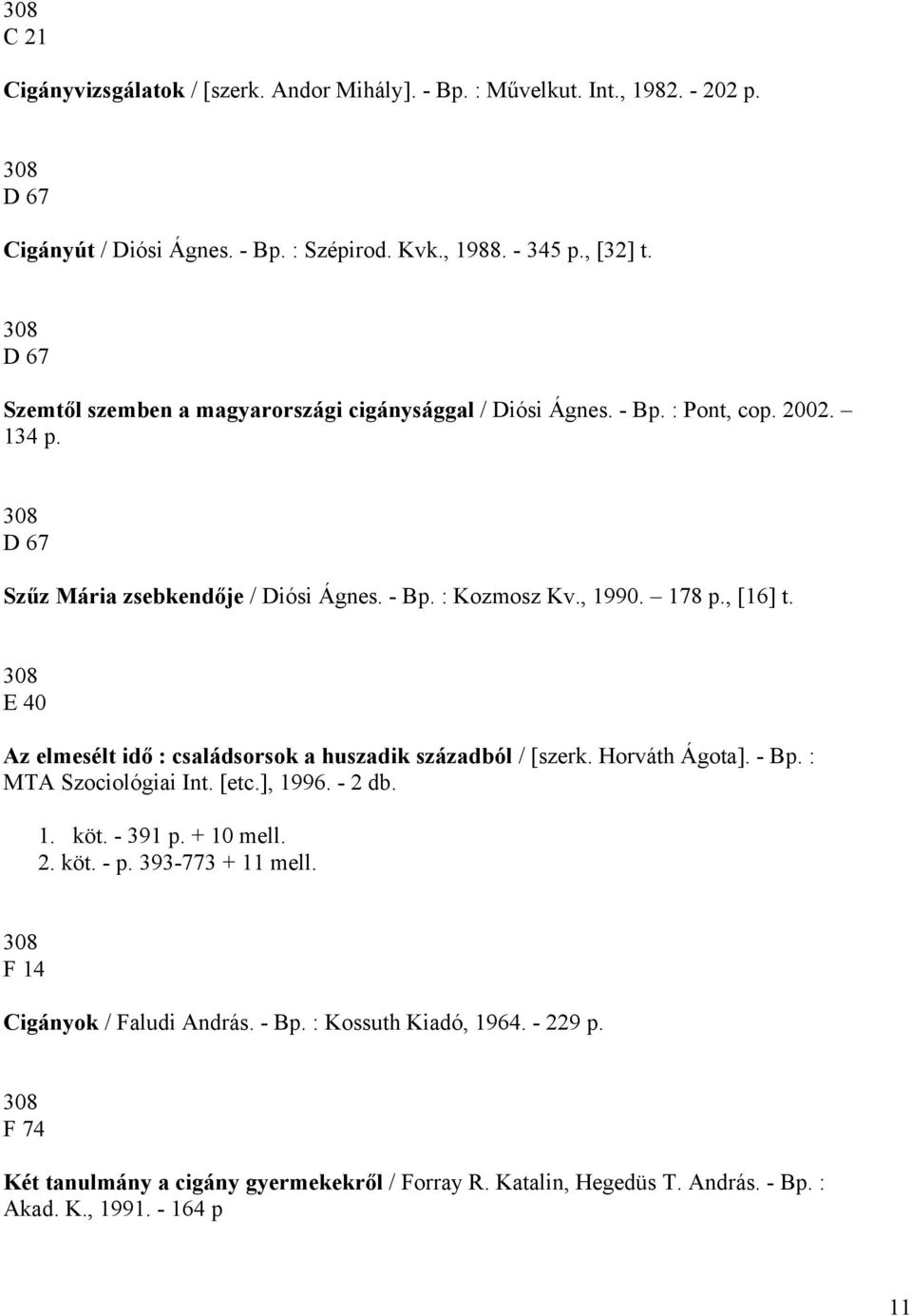 , [16] t. 308 E 40 Az elmesélt idő : családsorsok a huszadik századból / [szerk. Horváth Ágota]. - Bp. : MTA Szociológiai Int. [etc.], 1996. - 2 db. 1. köt. - 391 p. + 10 mell. 2. köt. - p.