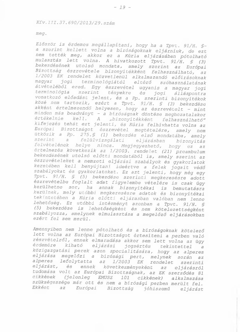 (3) bekezdésének utolsó mondata, amely szerint az Európai Bizottság észrevétele bizonyítékként felhasználható, az 1/2003 EK rendelet közvetlenül alkalma zandó előírásoknak magyar ^ jogi