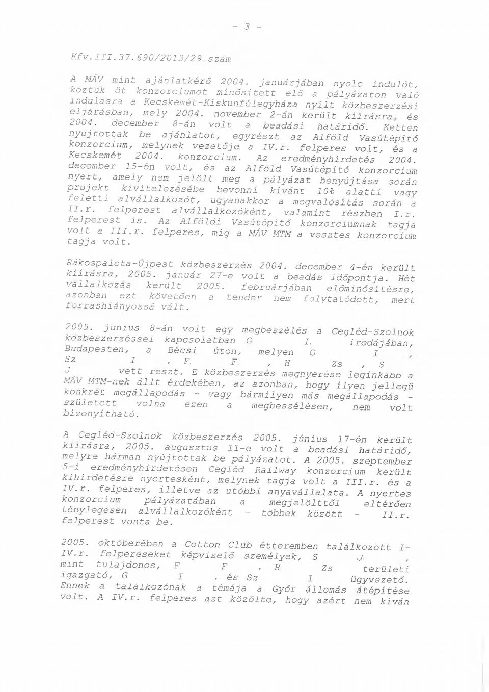 november 2-án került kiírásra és 2004. december 8-án volt a beadási határidő. Retten nyújtottak be ajánlatot, egyrészt az Alföld Vasútépítő konzorcium, melynek vezetője a IV. r.