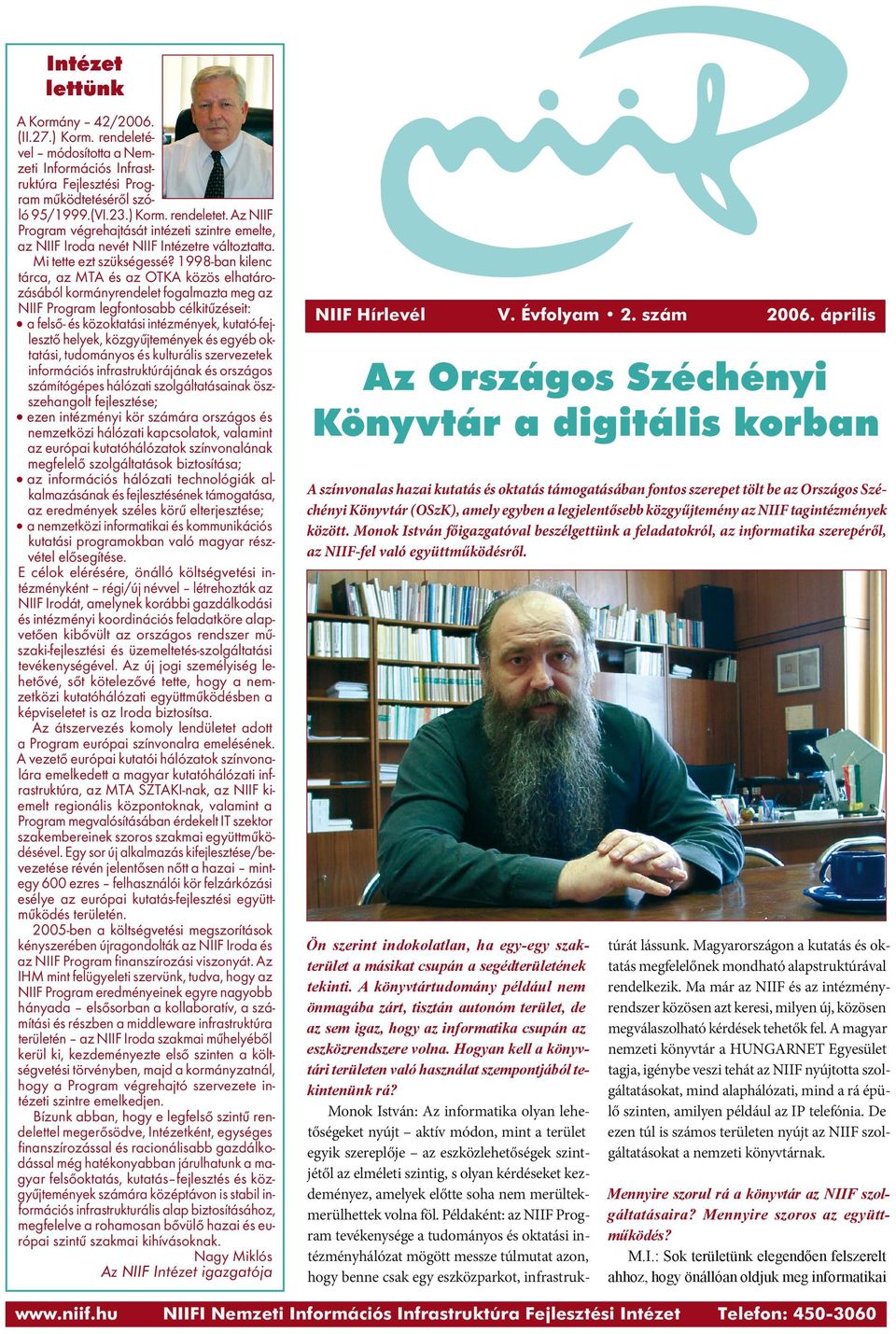 1998-ban kilenc tárca, az MTA és az OTKA közös elhatározásából kormányrendelet fogalmazta meg az NIIF Program legfontosabb célkitűzéseit: a felső- és közoktatási intézmények, kutató-fejlesztő helyek,