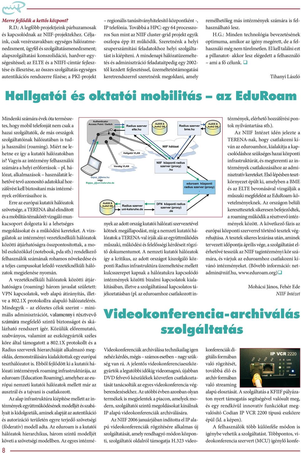 illesztése, az összes szolgáltatás egységes autentikációs rendszerre fűzése; a PKI-projekt regionális tanúsítványhitelesítő központként -, IP telefónia.