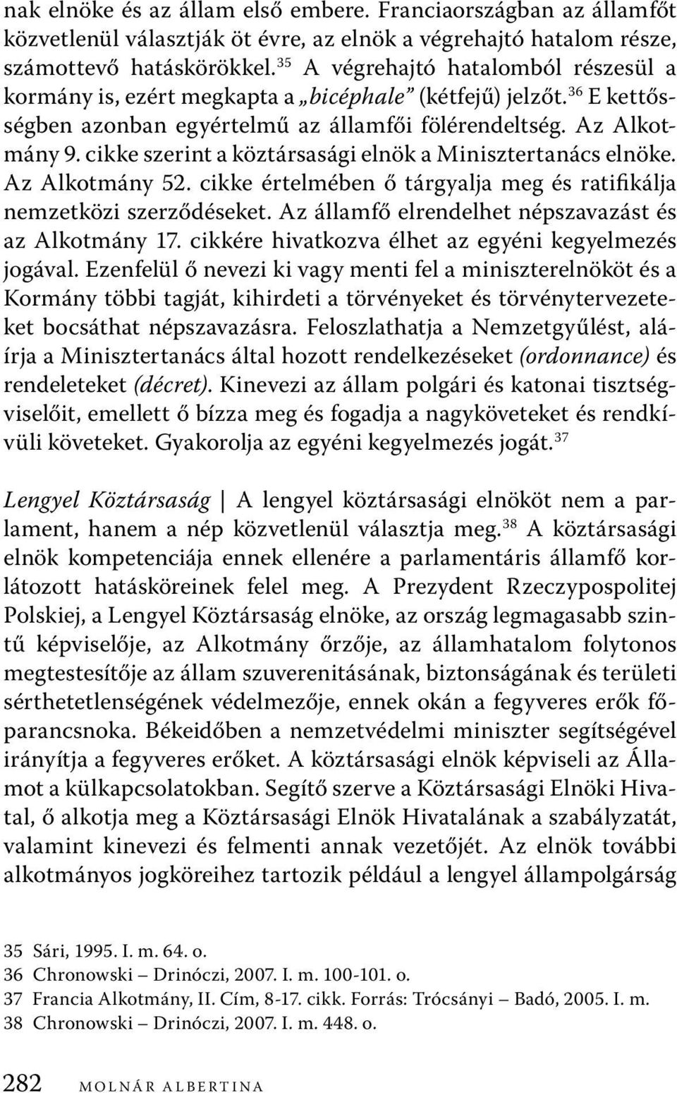 cikke szerint a köztársasági elnök a Minisztertanács elnöke. Az Alkotmány 52. cikke értelmében ő tárgyalja meg és ratifikálja nemzetközi szerződéseket.