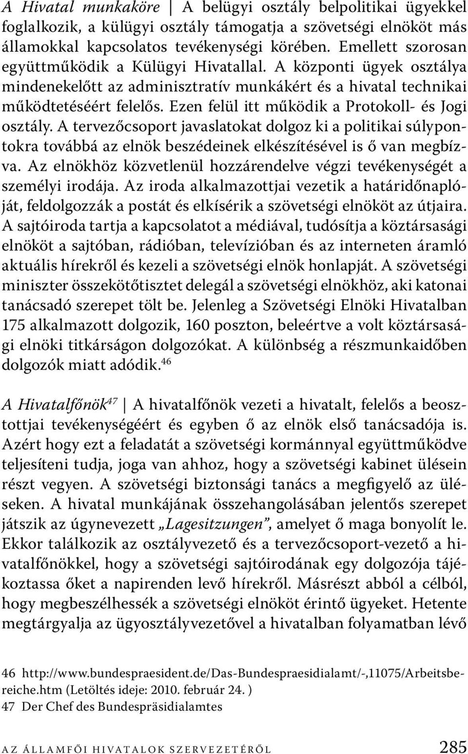 Ezen felül itt működik a Protokoll- és Jogi osztály. A tervezőcsoport javaslatokat dolgoz ki a politikai súlypontokra továbbá az elnök beszédeinek elkészítésével is ő van megbízva.